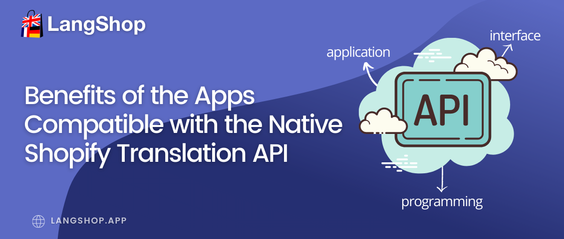 Benefits of the apps compatible with the native Shopify Translation API