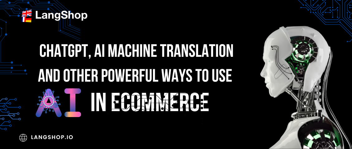 ChatGPT, AI machine Translation and Other Powerful ways to Use AI in eCommerce ChatGPT, AI machine Translation and Other Powerful ways to Use AI in eCommerce